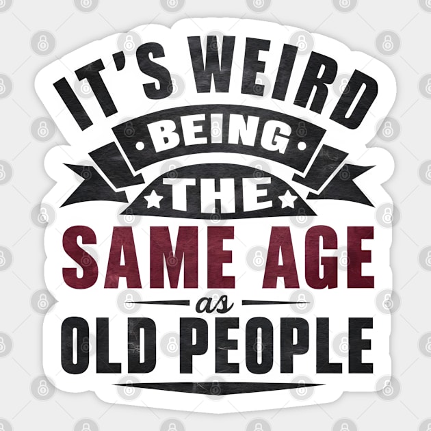 It's Weird Being Same Age Old People Sticker by MakerMind8.2